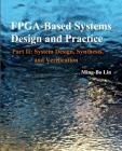 FPGA -Based Systems Design and Practice: Part II: System Design, Synthesis, and Verification By Ming-Bo Lin Cover Image