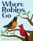 Where Robins Go By Thomas D. Combs Cover Image