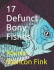 17 Defunct Bony Fishes: Volume I By Stanton Fordice Fink V. Cover Image