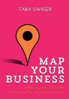 Map Your Business: Define Success, Set Goals, Make a Plan (You'll Stick With) By Tara Swiger Cover Image