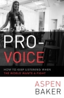 Pro-Voice: How to Keep Listening When the World Wants a Fight By Aspen Baker Cover Image