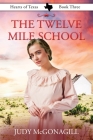 The Twelve Mile School By Judy McGonagill, Phyllis Rosalez (Editor) Cover Image