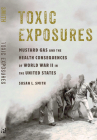 Toxic Exposures: Mustard Gas and the Health Consequences of World War II in the United States (Critical Issues in Health and Medicine) Cover Image