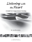 Listening with the Heart: A Guide for Compassionate Listening By Carol Hwoschinsky Cover Image