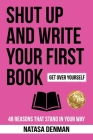 Shut Up and Write Your First Book: 48 Reasons That Stand in Your Way Cover Image