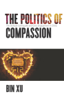 The Politics of Compassion: The Sichuan Earthquake and Civic Engagement in China By Bin Xu Cover Image