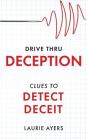 Drive Thru Deception: Clues to Detect Deceit By Laurie Ayers Cover Image