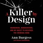 A Killer by Design: Murderers, Mindhunters, and My Quest to Decipher the Criminal Mind By Ann Wolbert Burgess, Steven Matthew Constantine, Gabra Zackman (Read by) Cover Image