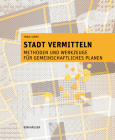 Stadt Vermitteln: Methoden Und Werkzeuge Für Gemeinschaftliches Planen By Tanja Siems Cover Image