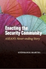 Enacting the Security Community: Asean's Never-Ending Story (Studies in Asian Security) By Stéphanie Martel Cover Image