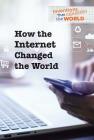How the Internet Changed the World (Inventions That Changed the World) By Kaitlyn Duling Cover Image