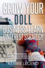 Grow Your Doll Business: Learn Pinterest Strategy: How to Increase Blog Subscribers, Make More Sales, Design Pins, Automate & Get Website Traff Cover Image