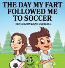 The Day My Fart Followed Me To Soccer (My Little Fart #4) By Ben Jackson, Sam Lawrence Cover Image