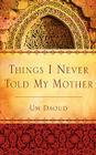 Things I Never Told My Mother By Um Daoud Cover Image