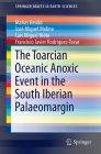 The Toarcian Oceanic Anoxic Event in the South Iberian Palaeomargin (Springerbriefs in Earth Sciences) By Matías Reolid, José Miguel Molina, Luis Miguel Nieto Cover Image