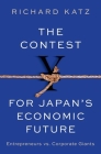 The Contest for Japan's Economic Future: Entrepreneurs Vs Corporate Giants By Richard Katz Cover Image