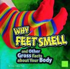 Why Feet Smell and Other Gross Facts about Your Body (Gross Me Out) By Michael Bentley (Consultant), Jody S. Rake Cover Image