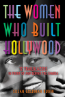 The Women Who Built Hollywood: 12 Trailblazers in Front of and Behind the Camera Cover Image