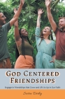 God Centered Friendships: Engage in Friendships that Grow and Lift Us Up in Our Faith Cover Image