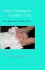 Hello Chiropractic, Goodbye Colic: Gentle adjustments give happy babies By Steven L. Kooyers D. C. Cover Image