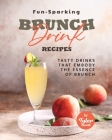 Fun-Sparking Brunch Drink Recipes: Tasty Drinks That Embody the Essence of Brunch By Tyler Sweet Cover Image