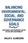 Balancing Environmental, Social, and Governance Goals: What Banks and Companies Can Do on Esg and Sustainability By Walid R. Alameddin Cover Image