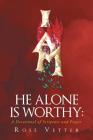 He Alone Is Worthy: A Devotional of Scripture and Prayer By Rose Vetter Cover Image