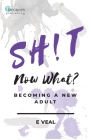 Sh!t, Now What?: Becoming a New Adult By E. Veal Cover Image