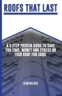 Roofs That Last: A 3 Step Proven Guide To Save You Time, Money And Stress On Your Roof For Good. By Sean Thomas Becker Cover Image