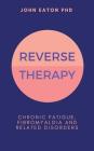 Reverse Therapy: Chronic Fatigue, Fibromyalgia and Related Disorders Cover Image