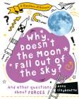 Why Doesn't the Moon Fall Out of the Sky? By Anna Claybourne Cover Image