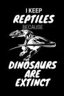 I Keep Reptiles Because Dinosaurs Are Extinct: Do you have a love of reptiles that started with a fascination with Jurassic dinosaurs? By Jrr T. Publishing Cover Image