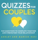 Quizzes for Couples: Fun Questions to Complete Together and Strengthen Your Relationship By Ashley Kusi, Marcus Kusi Cover Image