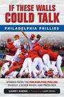 If These Walls Could Talk: Philadelphia Phillies: Stories from the Philadelphia Phillies Dugout, Locker Room, and Press Box By Larry Shenk, Larry Bowa (Foreword by) Cover Image
