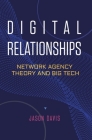 Digital Relationships: Network Agency Theory and Big Tech By Jason Davis Cover Image