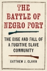 The Battle of Negro Fort: The Rise and Fall of a Fugitive Slave Community By Matthew J. Clavin Cover Image