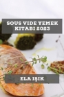 Sous Vide Yemek Kitabı 2023: En sevilen yemeklerin Sous Vide yöntemiyle yapımı By Ela Işik Cover Image