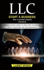LLC: Start a Business Run a Limited Liability Company (Comprehensive Guide to Help You Choose the Right Structure for Your Cover Image