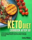 Keto Diet Cookbook After 50: A Perfect Ketogenic Guide For Men And Women To Healthy Eating Every Day and Losing Weight With 200+ Easy And Tasty Rec By Emma Wilson Cover Image