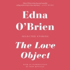 The Love Object Lib/E: Selected Stories By Edna O'Brien, John Banville (Contribution by), Various Narrators (Read by) Cover Image