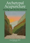 Archetypal Acupuncture: Healing with the Five Elements Cover Image