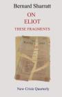 On Eliot: these fragments By Bernard Sharratt Cover Image