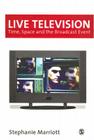 Live Television: Time, Space and the Broadcast Event (Media Culture & Society) By Stephanie Marriott Cover Image
