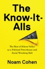 The Know-It-Alls: The Rise of Silicon Valley as a Political Powerhouse and Social Wrecking Ball By Noam Cohen Cover Image