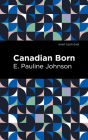 Canadian Born By E. Pauline Johnson, Mint Editions (Contribution by) Cover Image