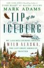 Tip of the Iceberg: My 3,000-Mile Journey Around Wild Alaska, the Last Great American Frontier By Mark Adams Cover Image