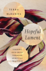Hopeful Lament: Tending Our Grief Through Spiritual Practices By Terra McDaniel Cover Image