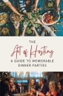 The Art of Hosting: A Guide to Memorable Dinner Parties Cover Image
