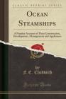 Ocean Steamships: A Popular Account of Their Construction, Development, Management and Appliances (Classic Reprint) Cover Image
