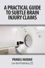 A Practical Guide to Subtle Brain Injury Claims By Pankaj Madan Cover Image